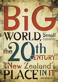 Big World, Small Country:  The 20th Century & New Zealand's Place In It - 9780170217125